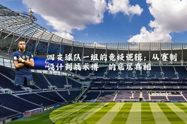 四支球队一组的竞技逻辑:从赛制设计到战术博弈的底层真相