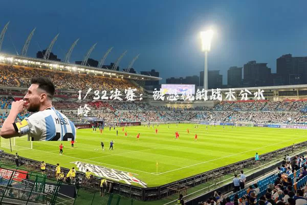 1/32决赛:被忽视的战术分水岭