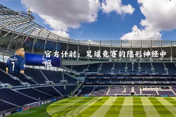 官方计时:足球竞赛的隐形神经中枢