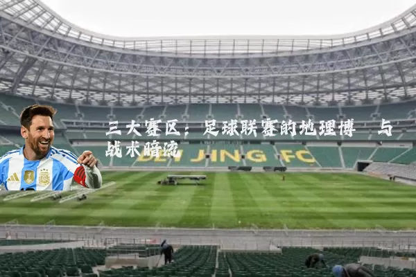 三大赛区:足球联赛的地理博弈与战术暗流