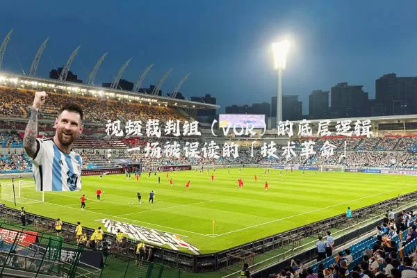 视频裁判组(VOR)的底层逻辑:一场被误读的「技术革命」